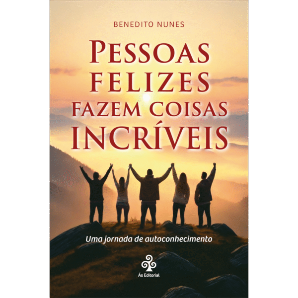 Pessoas felizes fazem coisas incríveis: uma jornada de autoco­nhe­cimento