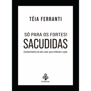 Só para os fortes! SACUDIDAS: conhecimento de alto valor para reflexão e ação